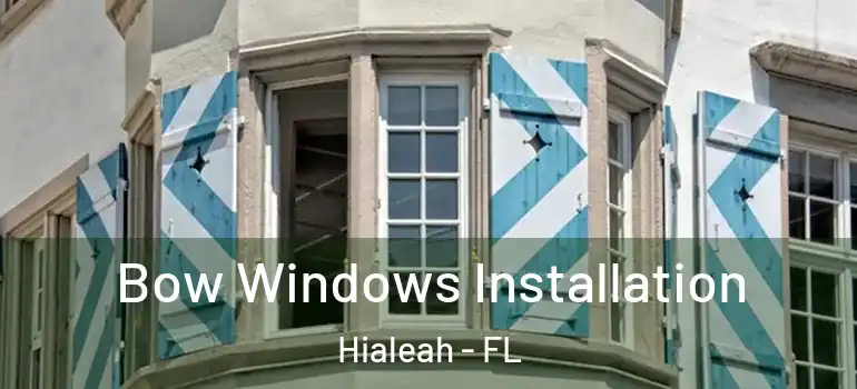  Bow Windows Installation Hialeah - FL