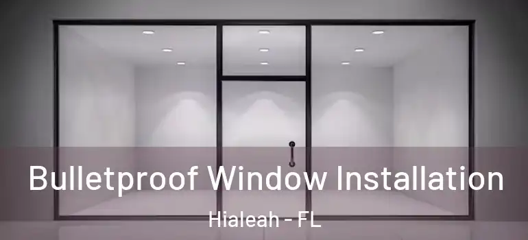  Bulletproof Window Installation Hialeah - FL