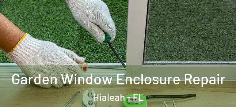  Garden Window Enclosure Repair Hialeah - FL