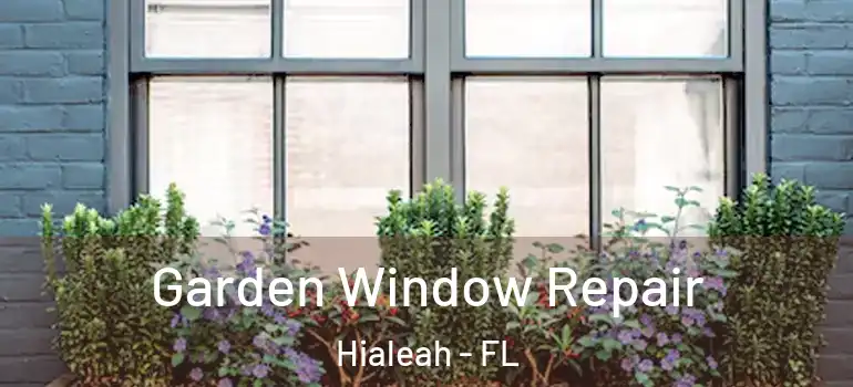  Garden Window Repair Hialeah - FL