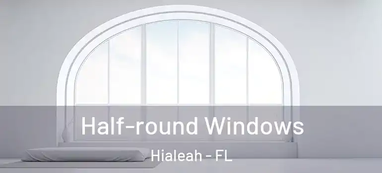  Half-round Windows Hialeah - FL