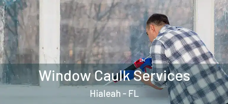  Window Caulk Services Hialeah - FL