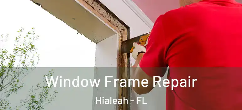  Window Frame Repair Hialeah - FL