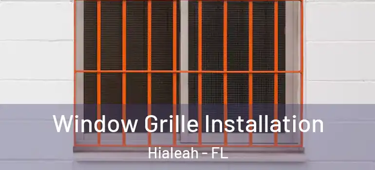  Window Grille Installation Hialeah - FL
