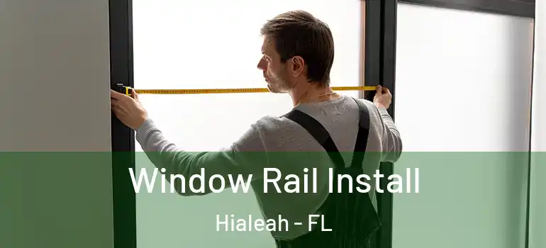  Window Rail Install Hialeah - FL